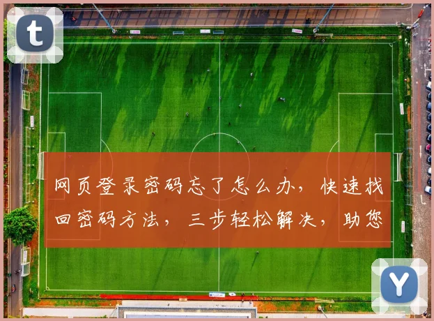 网页登录密码忘了怎么办，快速找回密码方法，三步轻松解决，助您安全登录