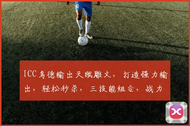 ICC鸟德输出天赋雕文，打造强力输出，轻松秒杀，三技能组合，战力飙升