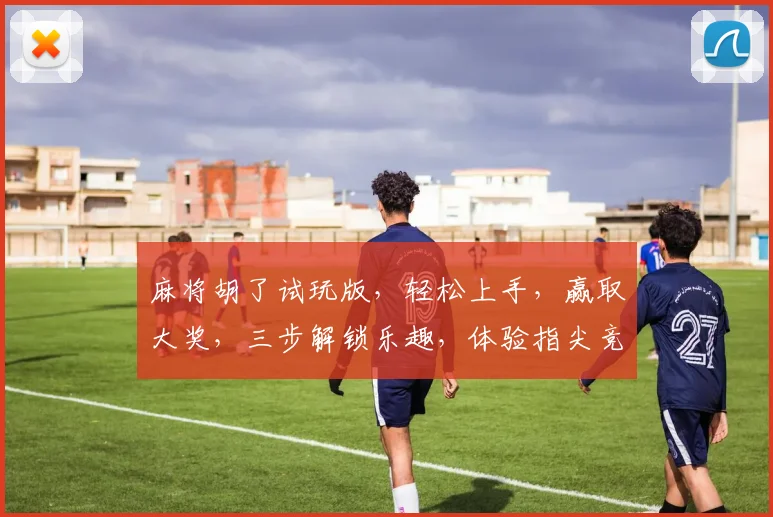 麻将胡了试玩版，轻松上手，赢取大奖，三步解锁乐趣，体验指尖竞技