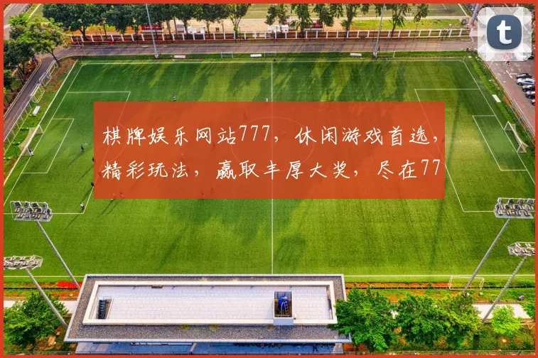 棋牌娱乐网站777，休闲游戏首选，精彩玩法，赢取丰厚大奖，尽在777